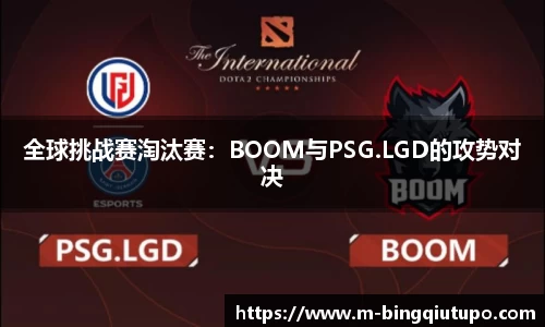 全球挑战赛淘汰赛：BOOM与PSG.LGD的攻势对决